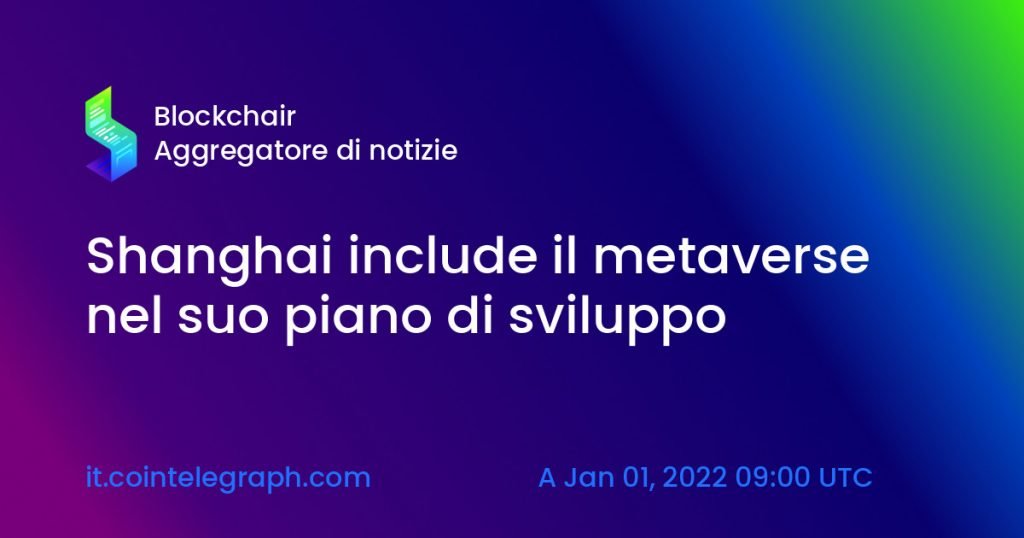 Shanghai include il metaverse nel suo piano di sviluppo